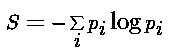 S = - \Sum {p_i \log{p_i}}